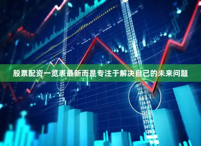 股票配资一览表最新而是专注于解决自己的未来问题