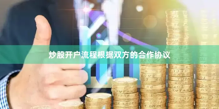 炒股开户流程　　根据双方的合作协议